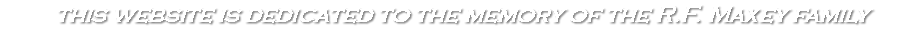 this website is dedicated to the memory of the R.F. Maxey family